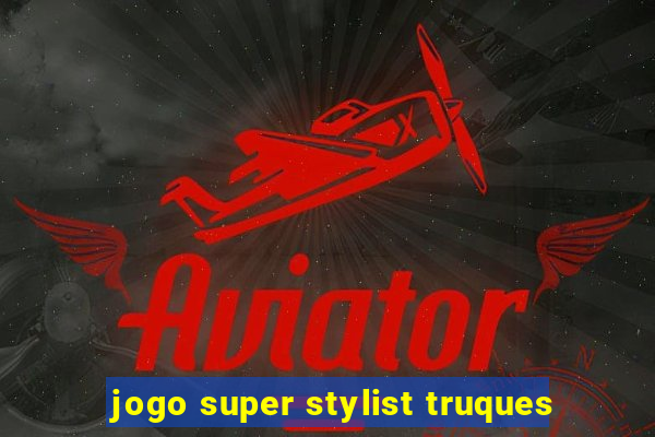 jogo super stylist truques